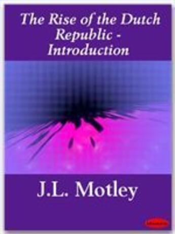 Couverture du livre « The Rise of the Dutch Republic - Introduction » de J.L. Motley aux éditions Ebookslib