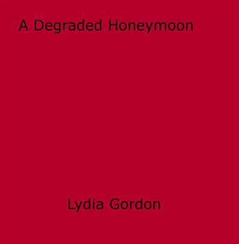 Couverture du livre « A Degraded Honeymoon » de Lydia Gordon aux éditions Epagine