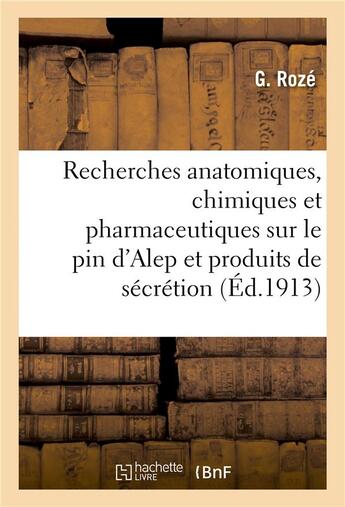 Couverture du livre « Recherches anatomiques, chimiques et pharmaceutiques sur le pin d'alep et ses produits de secretion » de Roze G aux éditions Hachette Bnf