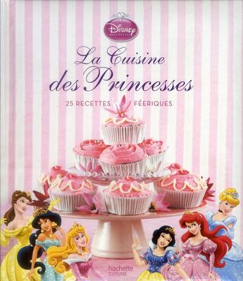 Couverture du livre « Disney Princesses ; la cuisine des princesses ; 25 recettes féériques » de Disney aux éditions Disney Hachette