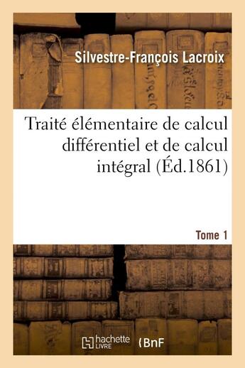 Couverture du livre « Traite elementaire de calcul differentiel et de calcul integral. tome 1 » de Lacroix/Hermite aux éditions Hachette Bnf