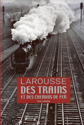 Couverture du livre « Larousse des trains et des chemins de fer (édition 2008) » de Clive Lamming aux éditions Larousse