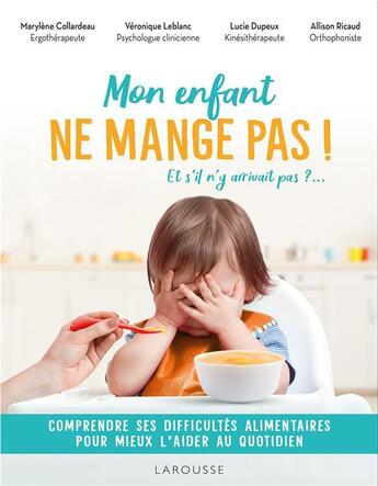 Couverture du livre « Mon enfant ne mange pas ! Et s'il n'y arrivait pas ?... Comprendre ses difficultés alimentaires pour mieux l'aider au quotidien » de Lucie Dupeux Barbance et Marylene Collardeau et Allison Ricaud et Veronique Leblanc aux éditions Larousse