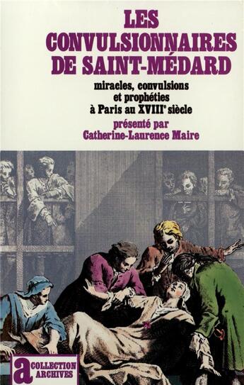 Couverture du livre « Les convulsionnaires de saint-medard - miracles, convulsions et propheties a paris au xviii siecle » de Catherine Maire aux éditions Gallimard