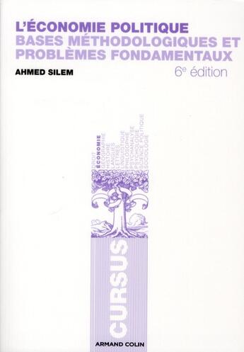 Couverture du livre « L'économie politique ; bases méthodologiques et problèmes fondamentaux (6e édition) » de Ahmed Silem aux éditions Armand Colin