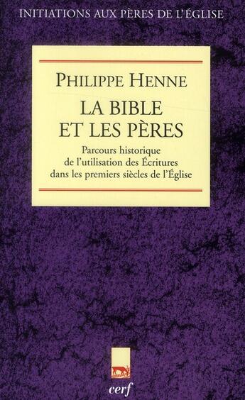 Couverture du livre « La Bible et les pères ; parcours historique de l'utilisation des écritures dans les premiers siècles de l'Eglise » de Philippe Henne aux éditions Cerf