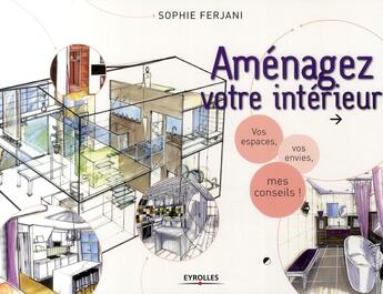Couverture du livre « Aménager son intérieur ; vos espaces, vos envie, mes conseils ! » de Sophie Ferjani aux éditions Eyrolles