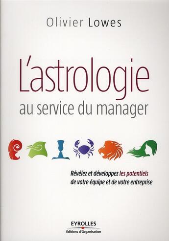 Couverture du livre « L'astrologie au service du manager ; révélez et développez les potentiels de votre équipe et de votre entreprise » de Olivier Lowes aux éditions Organisation