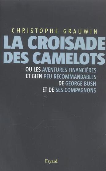 Couverture du livre « La croisade des camelots : ou les aventures financières et bien peu recommandables de George Bush et de ses compagnons » de Grauwin Christophe aux éditions Fayard