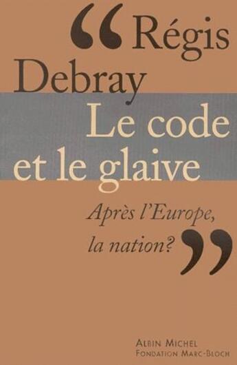 Couverture du livre « Le code et le glaive ; après l'Europe, la nation ? » de Regis Debray aux éditions Albin Michel