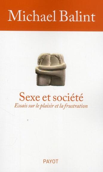 Couverture du livre « Sexe et société ; essais sur le plaisirs et la frustration » de Michael Balint aux éditions Payot