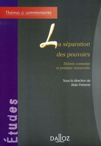 Couverture du livre « La séparation des pouvoirs ; théorie contestée et pratique renouvelée » de Alain Pariente aux éditions Dalloz