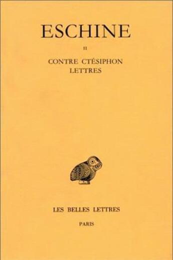 Couverture du livre « Discours. Tome II : Contre Ctésiphon - Lettres » de Eschine aux éditions Belles Lettres