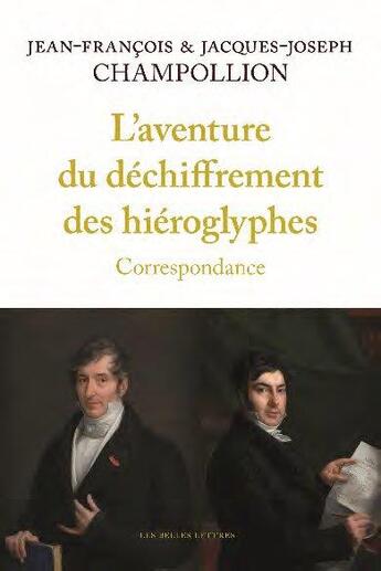 Couverture du livre « L' aventure du déchiffrement des hiéroglyphes ; correspondance » de Jean-Francois Champollion et Jacques-Joseph Champollion aux éditions Belles Lettres