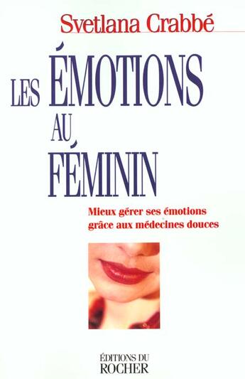 Couverture du livre « Les emotions au feminin - mieux gerer ses emotions grace aux medecines douces » de Crabbe Svetlana aux éditions Rocher