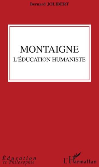 Couverture du livre « Montaigne ; l'éducation humaniste » de Bernard Jolibert aux éditions L'harmattan