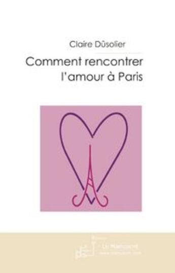 Couverture du livre « Comment rencontrer l'amour à Paris » de Dusolier-C aux éditions Le Manuscrit