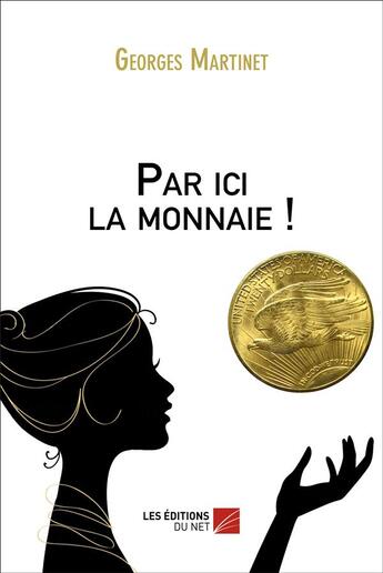 Couverture du livre « Par ici la monnaie ! » de Georges Martinet aux éditions Editions Du Net