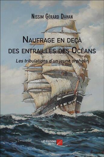 Couverture du livre « Naufrage en deçà des entrailles des océans ; les tribulations d'un jeune orphelin » de Nissim Gerard Dahan aux éditions Editions Du Net