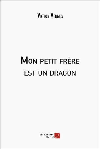 Couverture du livre « Mon petit frère est un dragon » de Victor Vernes aux éditions Editions Du Net