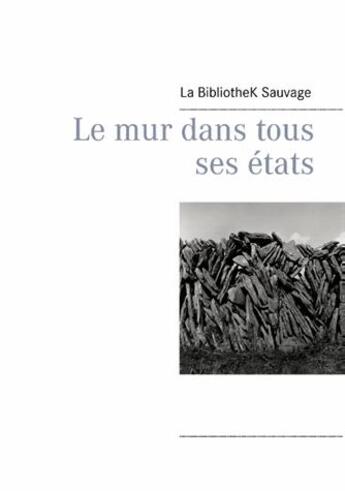 Couverture du livre « Le mur dans tous ses états » de La Bibliothek Sauvage aux éditions Books On Demand