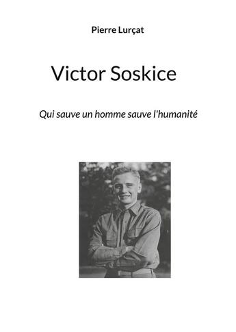 Couverture du livre « VIctor Soskice : qui sauve un homme sauve l'humanité » de Pierre Lurçat aux éditions Books On Demand