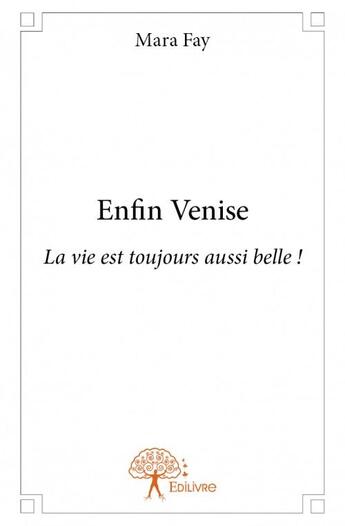 Couverture du livre « Enfin Venise ; la vie est toujours aussi belle ! » de Mara Fay aux éditions Edilivre