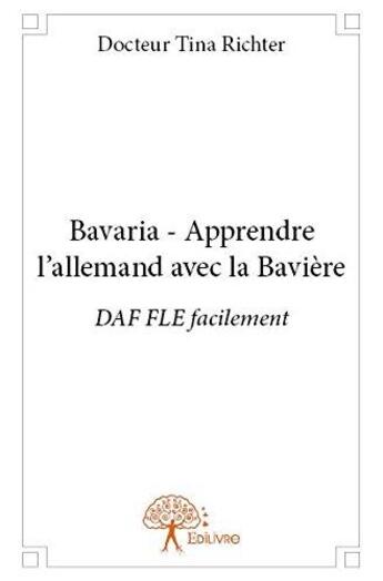 Couverture du livre « Bavaria - apprendre l'allemand avec la baviere - daf fle facilement » de Docteur Tina Richter aux éditions Edilivre