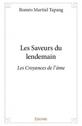 Couverture du livre « Les saveurs du lendemain ; les croyances de l'âme » de Tapang Romeo Martial aux éditions Edilivre