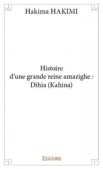 Couverture du livre « Histoire d'une grande reine amazighe : Dihia (Kahina) » de Hakima Hakimi aux éditions Edilivre