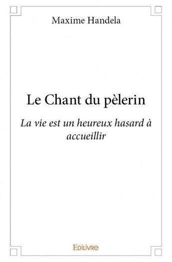 Couverture du livre « Le chant du pelerin » de Maxime Handela aux éditions Edilivre