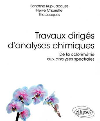 Couverture du livre « Travaux dirigés d'analyses chimiques ; de la colorimétrie aux analyses spectrales » de Eric Jacques et Sandrine Rup-Jacques et Herve Charrette aux éditions Ellipses