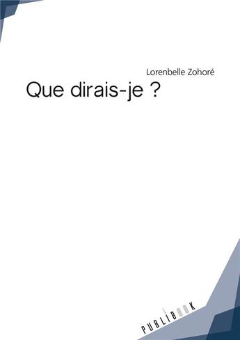 Couverture du livre « Que dirais-je ? » de Lorenbelle Zohore aux éditions Publibook