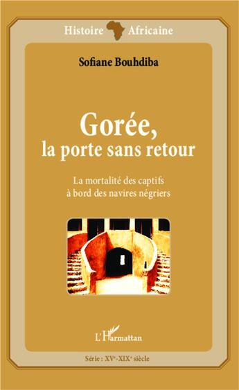 Couverture du livre « Gorée, la porte sans retour ; la mortalité des captifs à bord des navires négriers » de Sofiane Boudhiba aux éditions L'harmattan