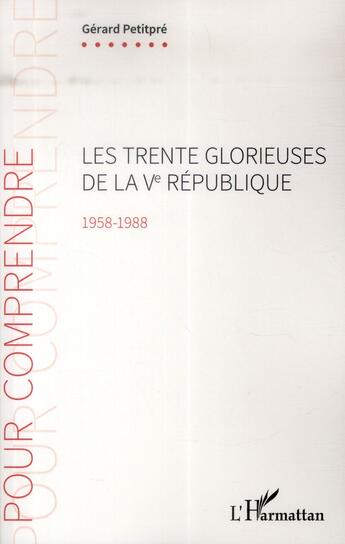 Couverture du livre « Les trentes glorieuses de la Ve République (1958-1988) » de Gerard Petitpre aux éditions L'harmattan