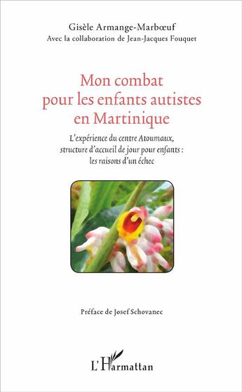 Couverture du livre « Mon combat pour les enfants autistes en martinique ; l'expérience du centre Atoumaux structure d'accueil pour enfants : les raisons d'un échec » de Gisele Armange-Marboeuf et Jean-Jacques Fourquet aux éditions L'harmattan