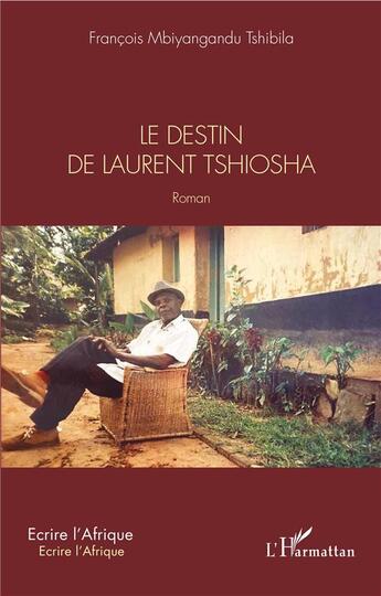 Couverture du livre « Le destin de Laurent Tshiosha » de Francois Mbiyangandu Tshibila aux éditions L'harmattan