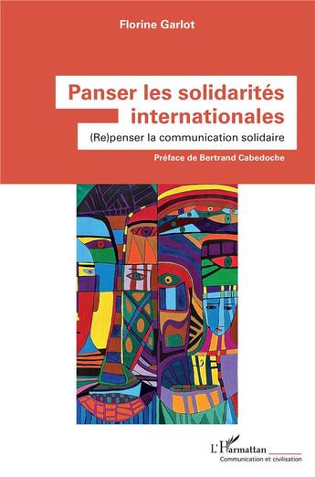 Couverture du livre « Panser les solidarités internationales : (re)penser la communication solidaire » de Florine Garlot aux éditions L'harmattan