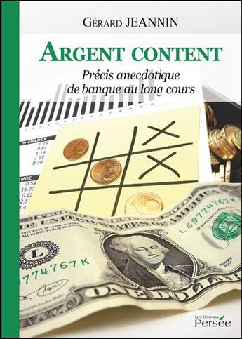 Couverture du livre « Argent content ; précis anecdotique de banque au long cours » de Gerard Jeannin aux éditions Persee