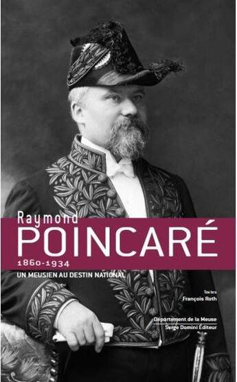 Couverture du livre « Raymond Poincaré un meusien au destin national » de François Roth aux éditions Serge Domini