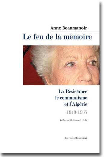 Couverture du livre « Le feu de la mémoire. La résistance, le communisme et l'Algérie, 1940-1965 » de Anne Beaumanoir aux éditions Bouchene