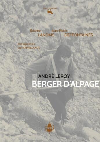 Couverture du livre « André Leroy, berger d'alpage » de Etienne Landais et Jean-Pierre Defontaines et Joel Arpaillange aux éditions La Cardere