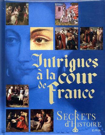 Couverture du livre « Secrets d'histoire ; intrigues à la cour de France » de Guillaume Picon aux éditions Epa