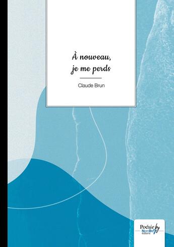 Couverture du livre « À nouveau, je me perds » de Claude Brun aux éditions Nombre 7