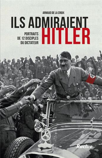 Couverture du livre « Ils admiraient Hitler ; portraits de 12 disciples du dictateur » de Arnaud De La Croix aux éditions Editions Racine