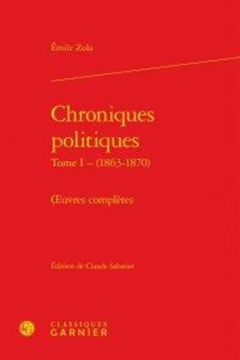 Couverture du livre « Chroniques politiques t.1 (1863-1870) ; oeuvres complètes » de Émile Zola aux éditions Classiques Garnier