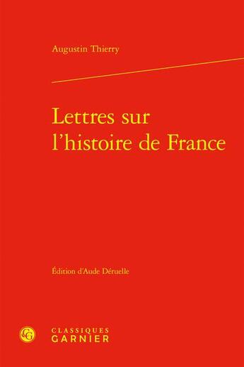 Couverture du livre « Lettres sur l'histoire de France » de Thierry Augustin aux éditions Classiques Garnier