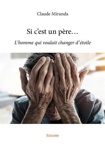 Couverture du livre « Si c'est un pere... - l'homme qui voulait changer d'etoile » de Claude Miranda aux éditions Edilivre