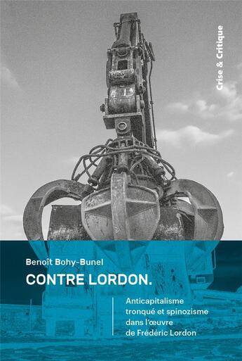 Couverture du livre « Contre Lordon : anticapitalisme tronqué et spinozisme dans l'oeuvre de Frédéric Lordon » de Benoit Bohy Bunel aux éditions Crise Et Critique