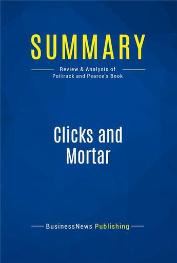 Couverture du livre « Summary : clicks and mortar (review and analysis of Pottruck and Pearce's book) » de  aux éditions Business Book Summaries